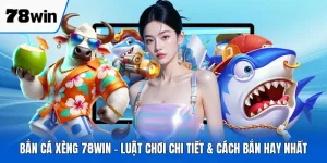 Bắn Cá Xèng 78WIN - Luật Chơi Chi Tiết & Cách Bắn Hay Nhất