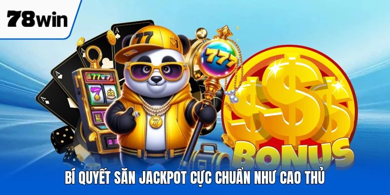 Bí quyết săn jackpot cực chuẩn như cao thủ