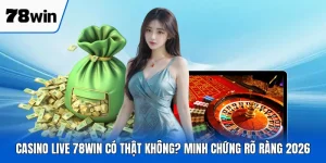 Casino Live 78WIN Có Thật Không? Minh Chứng Rõ Ràng 2026
