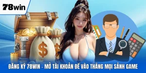Đăng Ký 78WIN - Mở Tài Khoản Để Vào Thẳng Mọi Sảnh Game