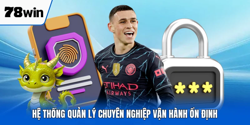 Hệ thống quản lý chuyên nghiệp vận hành ổn định