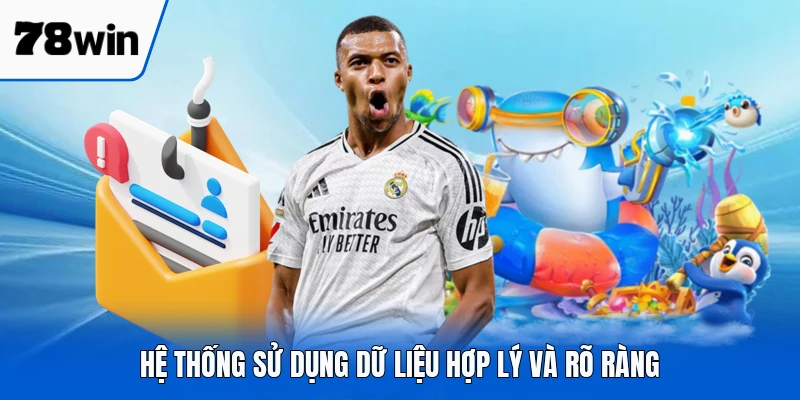 Hệ thống sử dụng dữ liệu hợp lý và rõ ràng