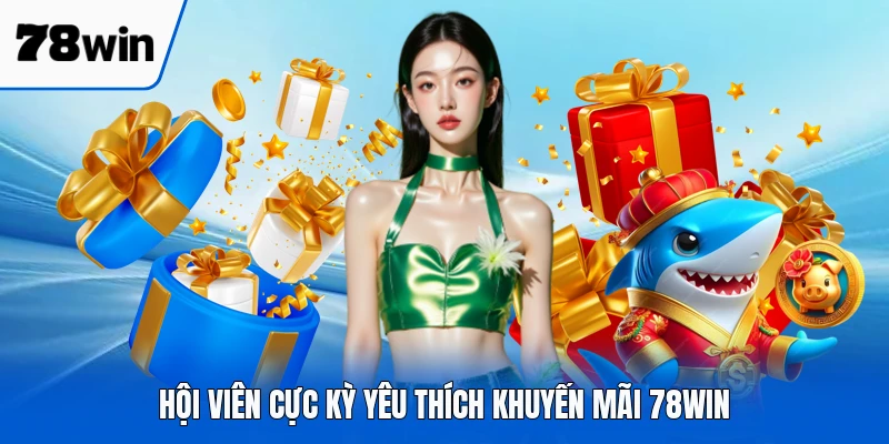 Hội viên cực kỳ yêu thích khuyến mãi 78WIN