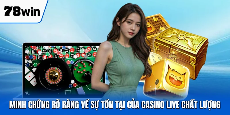 Minh chứng rõ ràng về sự tồn tại của casino live chất lượng