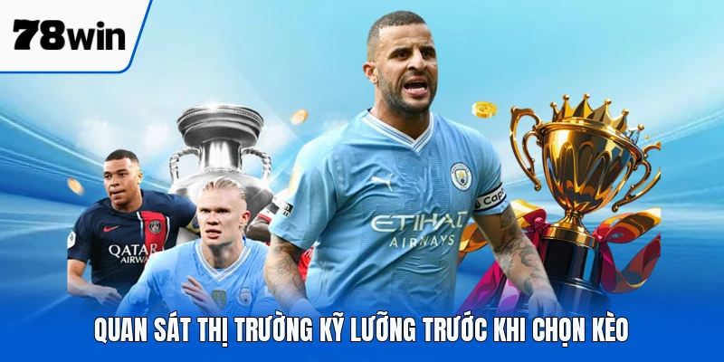Quan sát thị trường kỹ lưỡng trước khi chọn kèo