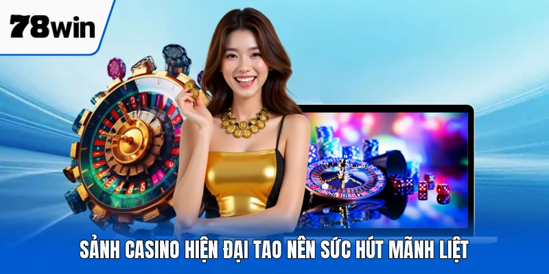 Sảnh casino hiện đại tao nên sức hút mãnh liệt
