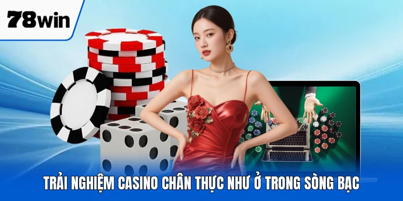 Trải nghiệm casino chân thực như ở trong sòng bạc 