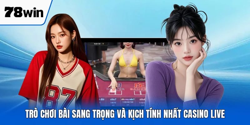 Trò chơi bài sang trọng và kịch tính nhất casino live